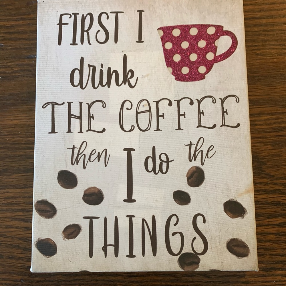 “First I Drink the Coffee, Then I do the Things” Wall Sign